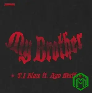 T.I BLAZE – My Brother ft. Ayo Maff