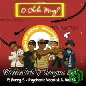 Shebeshxt, Naqua  – O Chaba Mang ft Percy5, Psychonic Vocalist, Kat SA