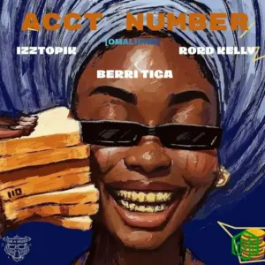Izztopik – Acct Number (Omalicha) ft. Berri Tiga, Rord Kelly