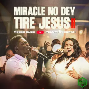 Miracle No Dey Tire Jesus II audio by Moses Bliss feat. Pelumi Deborah